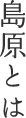 島原とは